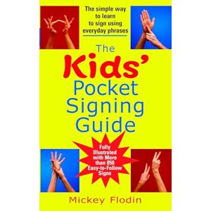 Flodin, Mickey The Kids' Pocket Signing Guide: The Simple Way to Learn to Sign Using Everyday Phrases Flodin, Mickey The Kids' Pocket Signing Guide: The Simple Way to Learn to Sign Using Everyday Phrases