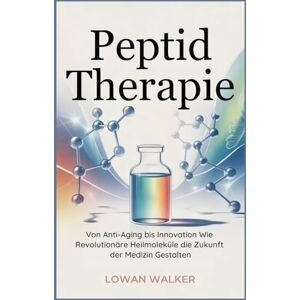 WALKER, LOWAN Peptidtherapie: Von Anti-Aging bis Innovation: Wie revolutionäre Heilmoleküle die Zukunft der Medizin gestalten WALKER, LOWAN Peptidtherapie: Von Anti-Aging bis Innovation: Wie revolutionäre Heilmoleküle die Zukunft der Medizin gestalten