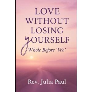 Paul, Rev Julia LOVE WITHOUT LOSING YOURSELF: Whole Before "We" (The Emotional Bank Series) Paul, Rev Julia LOVE WITHOUT LOSING YOURSELF: Whole Before "We" (The Emotional Bank Series)