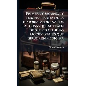 Monardes, Nicolàs Primera y segunda y tercera partes de la historia medicinal de las cosas que se traen de nuestras Indias Occidentales que siruen en medicina Monardes, Nicolàs Primera y segunda y tercera partes de la historia medicinal de las cosas que se traen de nuestras Indias Occidentales que siruen en medicina