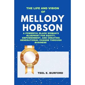 Burford, Teel E. The Life and Vision of Mellody Hobson: A Powerful Black Woman’s Blueprint for Equity, Empowerment, and Creating Generational Change Through Business Burford, Teel E. The Life and Vision of Mellody Hobson: A Powerful Black Woman’s Blueprint for Equity, Empowerment, and Creating Generational Change Through Business