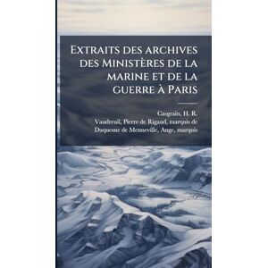 Casgrain, H R 1831-1904 Extraits des archives des Ministères de la marine et de la guerre à Paris Casgrain, H R 1831-1904 Extraits des archives des Ministères de la marine et de la guerre à Paris
