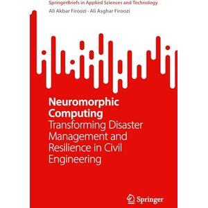 Firoozi, Ali Akbar Neuromorphic Computing: Transforming Disaster Management and Resilience in Civil Engineering (SpringerBriefs in Applied Sciences and Technology) Firoozi, Ali Akbar Neuromorphic Computing: Transforming Disaster Management and Resilience in Civil Engineering (SpringerBriefs in Applied Sciences and Technology)
