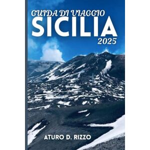 RIZZO, ATURO D GUIDA DI VIAGGIO SICILIA 2025: Il meglio di Palermo, Taormina, l'Etna e le gemme nascoste dell'isola più affascinante d'Italia RIZZO, ATURO D GUIDA DI VIAGGIO SICILIA 2025: Il meglio di Palermo, Taormina, l'Etna e le gemme nascoste dell'isola più affascinante d'Italia
