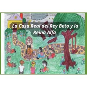 Jiménez Rodríguez, Antonia La Casa Real del Rey Beto y la Reina Alfa: Libro de cuento infantil para estimular el amor por la lectura a partir de 5 años (Spanish Edition) Jiménez Rodríguez, Antonia La Casa Real del Rey Beto y la Reina Alfa: Libro de cuento infantil para estimular el amor por la lectura a partir de 5 años (Spanish Edition)