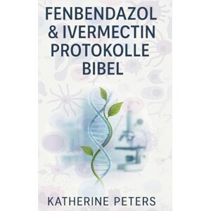 Peters, Katherine Fenbendazol & Ivermectin Protokolle Bibel: Das umfassende 5-in-1-Handbuch zur Behandlung von Krebs und chronischen Erkrankungen – Ein praktischer Leitfaden für Pflegekräfte und Krebspatienten Peters, Katherine Fenbendazol & Ivermectin Protokolle Bibel: Das umfassende 5-in-1-Handbuch zur Behandlung von Krebs und chronischen Erkrankungen – Ein praktischer Leitfaden für Pflegekräfte und Krebspatienten