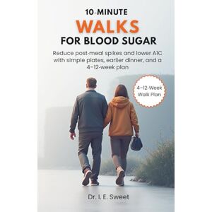 Sweet, Dr. I. E. 10‑Minute Walks for Blood Sugar: Reduce post‑meal spikes and lower A1C with simple plates, earlier dinner, and a 4‑12‑week plan (Health Shift Guides) Sweet, Dr. I. E. 10‑Minute Walks for Blood Sugar: Reduce post‑meal spikes and lower A1C with simple plates, earlier dinner, and a 4‑12‑week plan (Health Shift Guides)