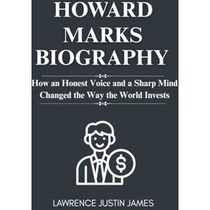 James, Justin Howard Marks biography: How an Honest Voice and a Sharp Mind Changed the Way the World Invests James, Justin Howard Marks biography: How an Honest Voice and a Sharp Mind Changed the Way the World Invests