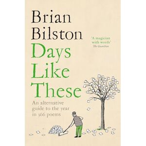 Bilston, Brian Days Like These: An Alternative Guide to the Year in 366 Poems Bilston, Brian Days Like These: An Alternative Guide to the Year in 366 Poems