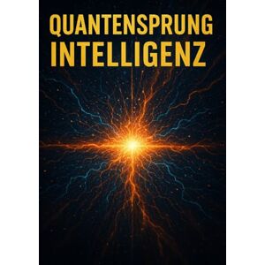 Böhm, Sabine Quantensprung Intelligenz: Wie moderne KI-Werkzeuge deinen Alltag beschleunigen, Entscheidungen vereinfachen und dein persönliches Wachstum auf ein völlig neues Niveau heben Böhm, Sabine Quantensprung Intelligenz: Wie moderne KI-Werkzeuge deinen Alltag beschleunigen, Entscheidungen vereinfachen und dein persönliches Wachstum auf ein völlig neues Niveau heben