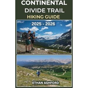 ASHFORD, ETHAN CONTINENTAL DIVIDE TRAIL HIKING GUIDE 2025 2026: Your Essential Guide for Thru-Hiking, Section Hiking, and Day Adventures on North America’s Wildest Trail (The Explorer’s Footpath Series) ASHFORD, ETHAN CONTINENTAL DIVIDE TRAIL HIKING GUIDE 2025 2026: Your Essential Guide for Thru-Hiking, Section Hiking, and Day Adventures on North America’s Wildest Trail (The Explorer’s Footpath Series)