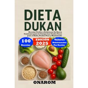ONAROM DIETA DUKAN: Recetas Fáciles y Deliciosas Un Nuevo Comienzo para tu Cuerpo Las Cuatro Fases para el Éxito, Perder Peso y Mantenerlo ONAROM DIETA DUKAN: Recetas Fáciles y Deliciosas Un Nuevo Comienzo para tu Cuerpo Las Cuatro Fases para el Éxito, Perder Peso y Mantenerlo