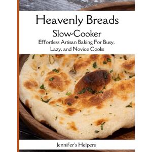 Publishing, Jennifer's Helpers Heavenly Breads Slow-Cooker: Effortless Artisan Baking for Busy, Lazy, and Novice Cooks: Satisfy Your Cravings with Delicious Bread Recipes Made Easy in Your Slow-Cooker Publishing, Jennifer's Helpers Heavenly Breads Slow-Cooker: Effortless Artisan Baking for Busy, Lazy, and Novice Cooks: Satisfy Your Cravings with Delicious Bread Recipes Made Easy in Your Slow-Cooker