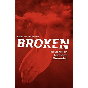 Farmer, Pastor Darren Broken: Restoration For God's Wounded Farmer, Pastor Darren Broken: Restoration For God's Wounded