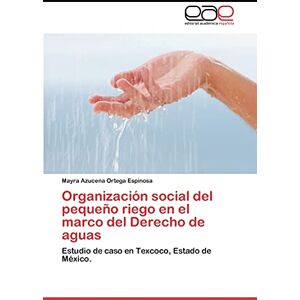 Ortega Espinosa, Mayra Azucena Organización social del pequeño riego en el marco del Derecho de aguas: Estudio de caso en Texcoco, Estado de México. Ortega Espinosa, Mayra Azucena Organización social del pequeño riego en el marco del Derecho de aguas: Estudio de caso en Texcoco, Estado de México.