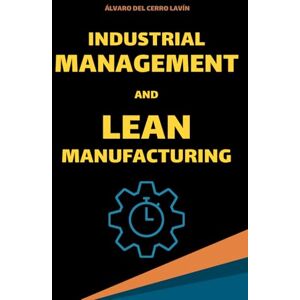 del Cerro Lavín, Álvaro Industrial Management and Lean Manufacturing: Fundamentals, Tools and KPIs del Cerro Lavín, Álvaro Industrial Management and Lean Manufacturing: Fundamentals, Tools and KPIs