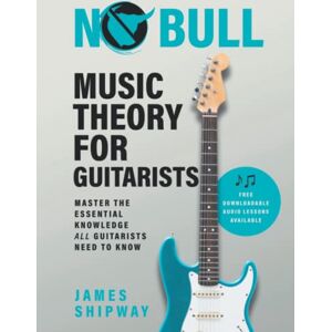 Shipway, James No Bull Music Theory for Guitarists: Master the Essential Knowledge all Guitarists Need to Know: Master the Essential Knowledge all Guitarists Need to Know (1) Shipway, James No Bull Music Theory for Guitarists: Master the Essential Knowledge all Guitarists Need to Know: Master the Essential Knowledge all Guitarists Need to Know (1)