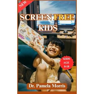Morris, Dr. Pamela SCREEN-FREE KIDS: Practical Strategies, Fun Activities, and Daily Routines to Reduce Screen Time and Boost Family Connection Morris, Dr. Pamela SCREEN-FREE KIDS: Practical Strategies, Fun Activities, and Daily Routines to Reduce Screen Time and Boost Family Connection