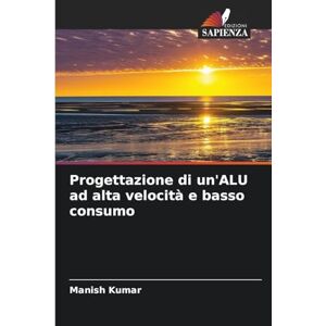 Kumar, Manish Progettazione di un'ALU ad alta velocità e basso consumo Kumar, Manish Progettazione di un'ALU ad alta velocità e basso consumo