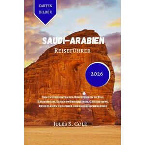 Cole, Jules S. SAUDI-ARABIEN Reiseführer 2026: Ihr unverzichtbarer Reiseführer zu Top-Reisezielen, Sehenswürdigkeiten, Geheimtipps, Reiseplänen und einer unvergesslichen Reise Cole, Jules S. SAUDI-ARABIEN Reiseführer 2026: Ihr unverzichtbarer Reiseführer zu Top-Reisezielen, Sehenswürdigkeiten, Geheimtipps, Reiseplänen und einer unvergesslichen Reise