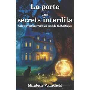 Vomscheid, Mirabelle La porte des secrets interdits: Une ouverture vers un monde fantastique (Les reliques du passé) Vomscheid, Mirabelle La porte des secrets interdits: Une ouverture vers un monde fantastique (Les reliques du passé)
