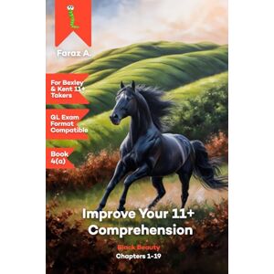 A, Faraz Bexley & Kent 11+, GL Format Improve Your 11+ Comprehension: Book 4(a): Black Beauty: Chapters 1-19 A, Faraz Bexley & Kent 11+, GL Format Improve Your 11+ Comprehension: Book 4(a): Black Beauty: Chapters 1-19