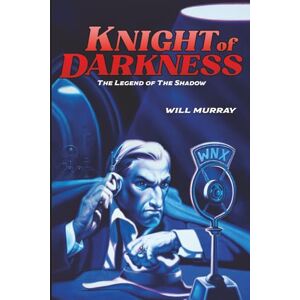 Murray, Will Knight of Darkness: The Legend of The Shadow (Will Murray's Pulp History Series) Murray, Will Knight of Darkness: The Legend of The Shadow (Will Murray's Pulp History Series)