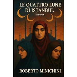 Minichini, Roberto Le Quattro Lune di Istanbul: Romanzo Minichini, Roberto Le Quattro Lune di Istanbul: Romanzo
