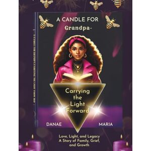 Brown, Danae Maria A Candle for Grandpa: Carrying the Light Forward: Love, Light, and Legacy — A Story of Family, Grief, and Growth Brown, Danae Maria A Candle for Grandpa: Carrying the Light Forward: Love, Light, and Legacy — A Story of Family, Grief, and Growth