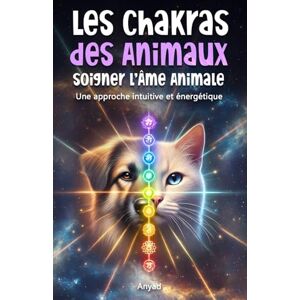 Anyad Les Chakras des Animaux : soigner l’Âme Animale: Une approche intuitive et énergétique pour aider les animaux à guérir, évoluer et s’épanouir à nos côtés Anyad Les Chakras des Animaux : soigner l’Âme Animale: Une approche intuitive et énergétique pour aider les animaux à guérir, évoluer et s’épanouir à nos côtés