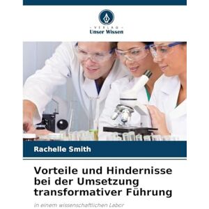 Smith, Rachelle Vorteile und Hindernisse bei der Umsetzung transformativer Führung: in einem wissenschaftlichen Labor Smith, Rachelle Vorteile und Hindernisse bei der Umsetzung transformativer Führung: in einem wissenschaftlichen Labor
