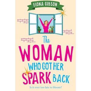 The Woman Who Got Her Spark Back: Discover the hilarious, feel-good read from Fiona Gibson The Woman Who Got Her Spark Back: Discover the hilarious, feel-good read from Fiona Gibson