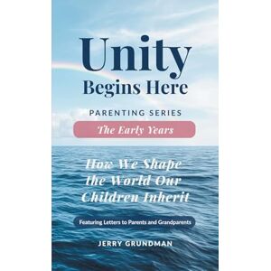 Grundman, Jerry The Early Years: How We Shape the World Our Children Inherit (Unity Begins Here: Parenting Series) Grundman, Jerry The Early Years: How We Shape the World Our Children Inherit (Unity Begins Here: Parenting Series)