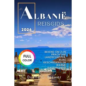 Brewer, Duane C. ALBANIË REISGIDS 2026: BEKEND OM ZIJN PRACHTIGE LANDSCHAPPEN, RIJKE GESCHIEDENIS EN WARME GASTVRIJHEID Brewer, Duane C. ALBANIË REISGIDS 2026: BEKEND OM ZIJN PRACHTIGE LANDSCHAPPEN, RIJKE GESCHIEDENIS EN WARME GASTVRIJHEID