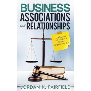 Fairfield, Jordan K Business Associations and Relationships: A Practical Introduction to Business Organization Law (Quicksilver Law Study) Fairfield, Jordan K Business Associations and Relationships: A Practical Introduction to Business Organization Law (Quicksilver Law Study)