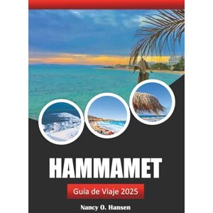 Hansen, Nancy O. Hammamet Guía de Viaje 2025: Explora la cultura, las impresionantes playas, la aventura y los monumentos históricos del destino costero de Túnez Hansen, Nancy O. Hammamet Guía de Viaje 2025: Explora la cultura, las impresionantes playas, la aventura y los monumentos históricos del destino costero de Túnez