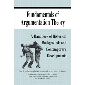 van Eemeren, Frans H. Fundamentals of Argumentation Theory: A Handbook of Historical Backgrounds and Contemporary Developments van Eemeren, Frans H. Fundamentals of Argumentation Theory: A Handbook of Historical Backgrounds and Contemporary Developments