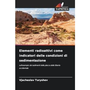 Turyshev, Vjacheslav Elementi radioattivi come indicatori delle condizioni di sedimentazione: sull'esempio dei sedimenti della placca della Siberia occidentale Turyshev, Vjacheslav Elementi radioattivi come indicatori delle condizioni di sedimentazione: sull'esempio dei sedimenti della placca della Siberia occidentale