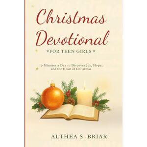 Briar, Althea S. Christmas Devotional for Teen Girls: 10 Minutes a Day to Discover Joy, Hope, and the Heart of Christmas (Christmas Devotional Books) Briar, Althea S. Christmas Devotional for Teen Girls: 10 Minutes a Day to Discover Joy, Hope, and the Heart of Christmas (Christmas Devotional Books)
