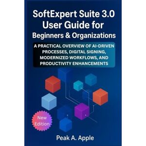 Apple SoftExpert Suite 3.0 User Guide for Beginners & Organizations: A Practical Overview of AI-Driven Processes, Digital Signing, Modernized Workflows, and Productivity Enhancements Apple SoftExpert Suite 3.0 User Guide for Beginners & Organizations: A Practical Overview of AI-Driven Processes, Digital Signing, Modernized Workflows, and Productivity Enhancements