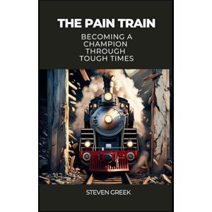 Greek, Steven The Pain Train: Becoming a Champion Through Tough Times (Building Champions) Greek, Steven The Pain Train: Becoming a Champion Through Tough Times (Building Champions)