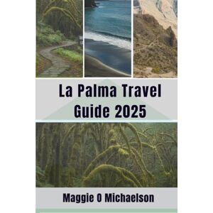 Michaelson, Maggie O La Palma Travel Guide 2025: Come and Discover the Endless Beauty of the Canaries Michaelson, Maggie O La Palma Travel Guide 2025: Come and Discover the Endless Beauty of the Canaries