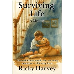 Harvey, Ricky Surviving Life: A Memoir of Tears, Laughter, Love, Family Conflict, Illness, and Hope Harvey, Ricky Surviving Life: A Memoir of Tears, Laughter, Love, Family Conflict, Illness, and Hope