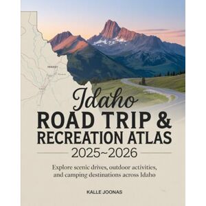 JOONAS, KALLE IDAHO ROAD TRIP & RECREATION ATLAS 2025- 2026: Explore Scenic Drives, Outdoor Activities, and Camping Destinations Across Idaho JOONAS, KALLE IDAHO ROAD TRIP & RECREATION ATLAS 2025- 2026: Explore Scenic Drives, Outdoor Activities, and Camping Destinations Across Idaho
