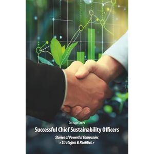 Drees, Dr. Dr. Hajo Successful Chief Sustainability Officers: Stories of Strong Companies Strategies & Realities - Drees, Dr. Dr. Hajo Successful Chief Sustainability Officers: Stories of Strong Companies Strategies & Realities -