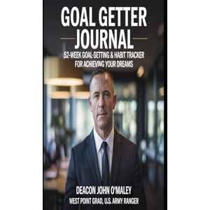O'Maley, Deacon John Goal Getter Journal: 52-Week Goal-Setting & Habit Tracker for Achieving Your Dreams (Deacon O'Maley's Business Series) O'Maley, Deacon John Goal Getter Journal: 52-Week Goal-Setting & Habit Tracker for Achieving Your Dreams (Deacon O'Maley's Business Series)