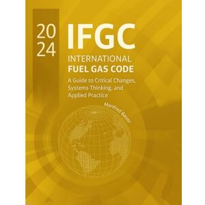 Bauer, Manfred The 2024 International Fuel Gas Code: A Guide to Critical Changes, Systems Thinking, and Applied Practice: 7 (Code Companion Series) Bauer, Manfred The 2024 International Fuel Gas Code: A Guide to Critical Changes, Systems Thinking, and Applied Practice: 7 (Code Companion Series)