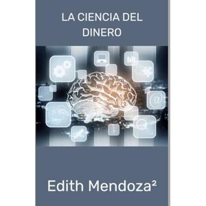 Mendoza Mendoza, Edith LA Ciencia Del Dinero: En Simples Pasos (Trilogía: Negocios, Poder y Dinero) Mendoza Mendoza, Edith LA Ciencia Del Dinero: En Simples Pasos (Trilogía: Negocios, Poder y Dinero)
