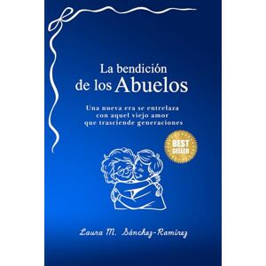 Sánchez-Ramírez, Laura M. La bendición de los abuelos: Una nueva era se entrelaza con aquel viejo amor que trasciende generaciones Sánchez-Ramírez, Laura M. La bendición de los abuelos: Una nueva era se entrelaza con aquel viejo amor que trasciende generaciones