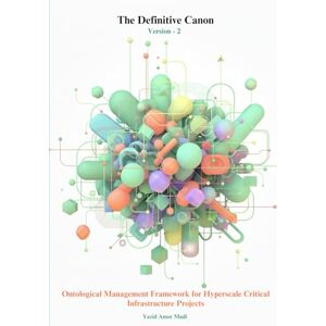 Amor Madi, Yazid The Definitive Canon Version 2: Ontological Management Framework for Hyperscale Critical Infrastructure Projects Amor Madi, Yazid The Definitive Canon Version 2: Ontological Management Framework for Hyperscale Critical Infrastructure Projects
